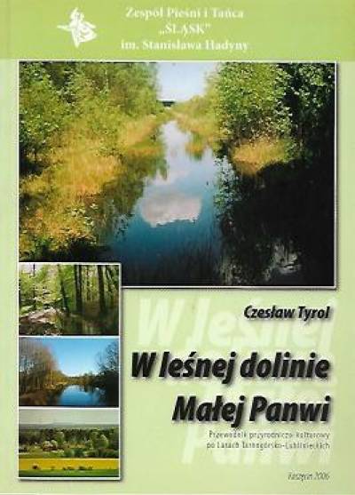 Czesław Tyrol - W leśnej dolinie Małej Panwi. Przewodnik przyrodniczo-kulturowy po lasach tarnogórsko-lublinieckich