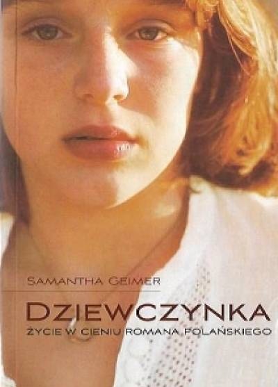 Samantha Geimer - Dziewczynka. Życie w cieniu Romana Polańskiego