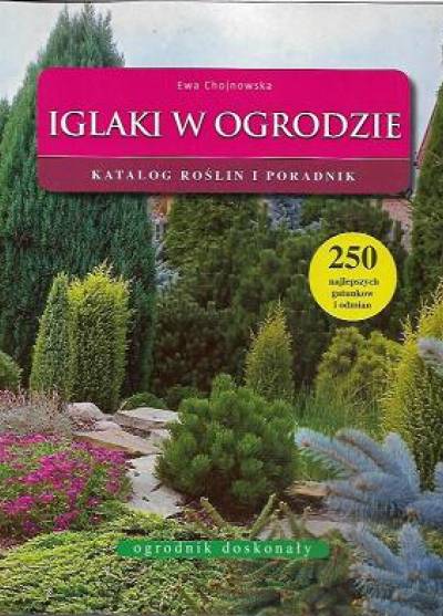 Ewa Chojnowska - Iglaki w ogrodzie. Katalog roślin i poradnik