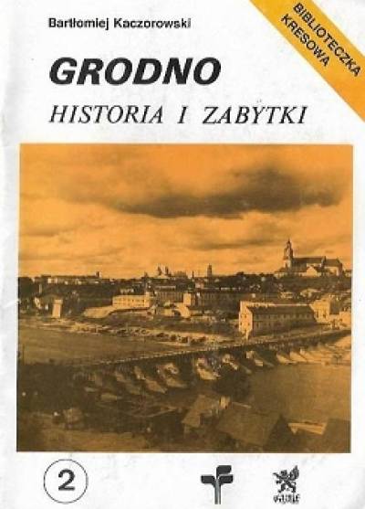 Bartłomiej Kaczorowski - Grodno. Historia i zabytki