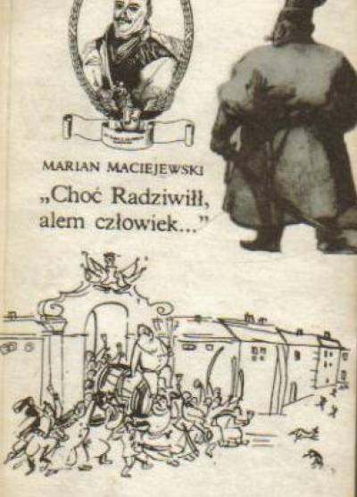 Marian Maciejewski - Choć Radziwiłł, alem człowiek... Gawęda romantyczna prozą