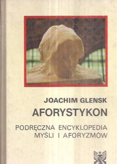 Joachim Glensk - Aforystykon. Podręczna encyklopedia myśli i aforyzmów