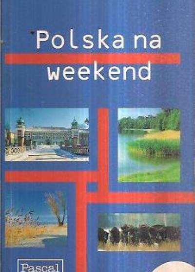 zbior. - Polska na weekend. 52 trasy po najpiękniejszych miastach i regionach Polski. Przewodnik turystyczny