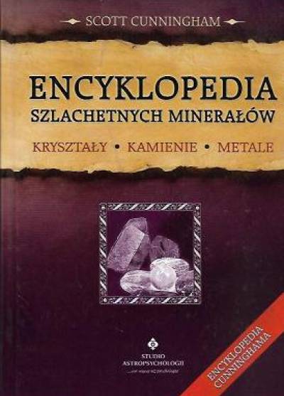 Scott Cunningham - Encyklopedia szlachetnych minerałów. Kryształy, kamienie, metale