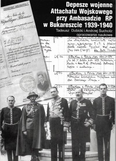 opr. T. Dubicki, A. Suchcitz - Depesze wojenne Attachatu Wojskowego przy Ambasadzie RP w Bukareszcie 1939-1940