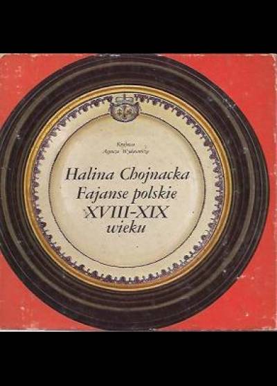 Halina Chojnacka - Fajanse polskie XVIII-XIX wieku