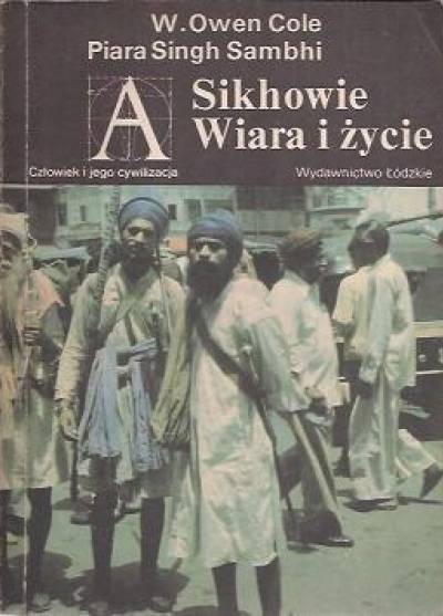 W.Owen Cole, P.Singh Sambhi - Sikhowie. Wiara i życie.