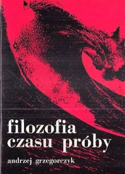 Andrzej Grzegorczyk - Filozofia czasu próby