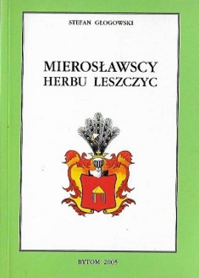 Stefan Głogowski - Mierosławscy herbu Leszczyc