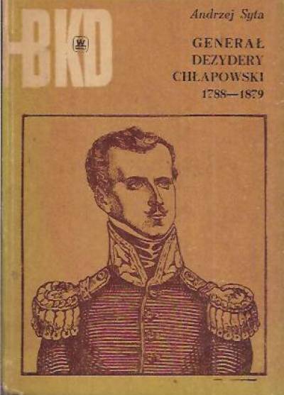 Andrzej Syta - Generał Dezydery Chłapowski 1788-1879 (BKD)