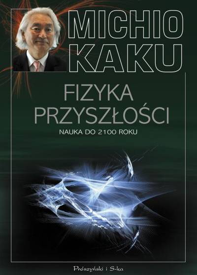 Michio Kaku - Fizyka przyszłości. NAuka do 2100 roku
