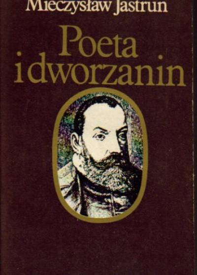 Mieczysław Jastrun - Poeta i dworzanin. Rzecz o Janie Kochanowskim