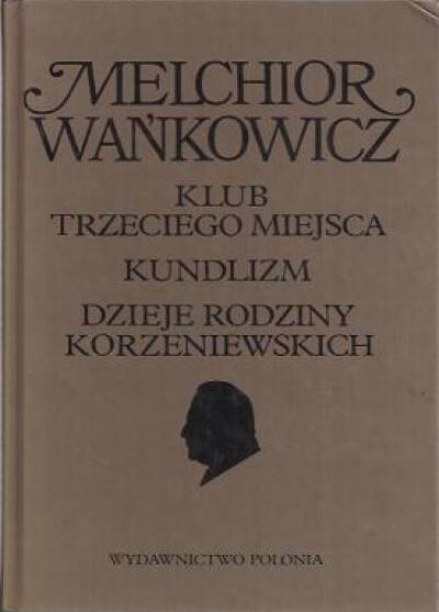Melchior Wańkowicz - Klub trzeciego miejsca / Kundlizm / Dzieje rodziny Korzeniewskich [Dzieła emigracyjne. Tom 3]