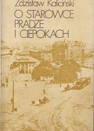 Zdzisław Kaliciński - O Starówce, Pradze i ciepokach
