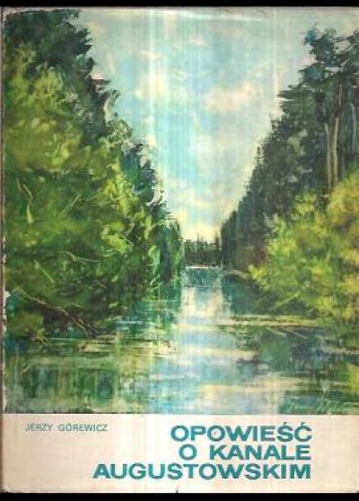 Jerzy Górewicz - Opowieść o Kanale Augustowskim
