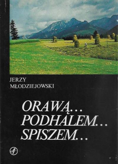 Jerzy Młodziejowski - Orawą... Podhalem... Spiszem...