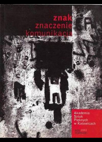 wykłady otwarte ASP Katowice 2002 - Znak, znaczenie, komunikacja