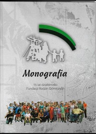 Monografia 15 l at działalności Fundacji Rodzin Górniczych