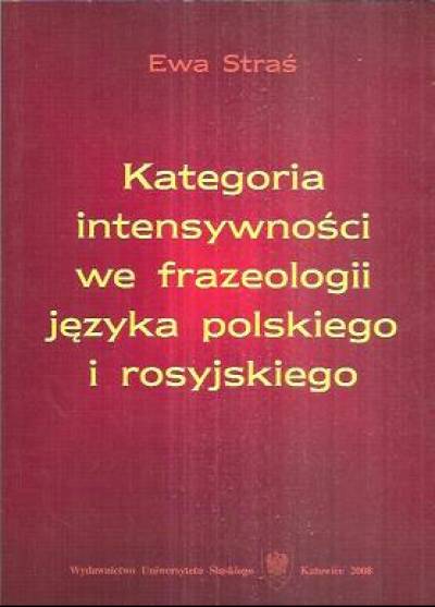 Ewa Straś - Kategoria intensywności we frazeologii języka polskiego i rosyjskiego