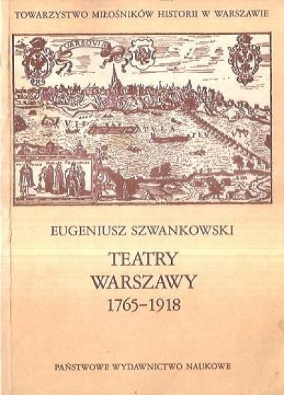Eugeniusz Szwankowski - Teatry Warszawy w latach 1765-1918