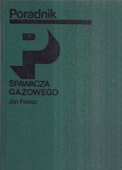 Jan Pałasz - Poradnik spawacza gazowego