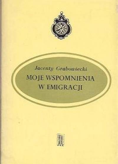 Jacenty Grabowiecki - Moje wspomnienia w emigracji od roku 1831 do 1854 spisane w Marsylii