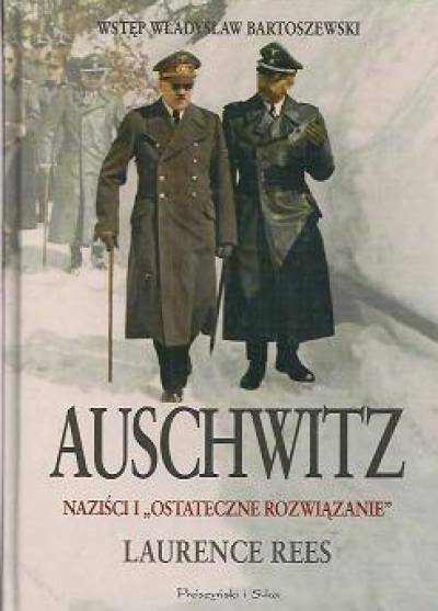 Laurence Rees - Auschwitz. Naziści i Ostateczne Rozwiązanie