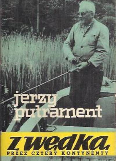Jerzy Putrament - Z wędką przez cztery kontynenty
