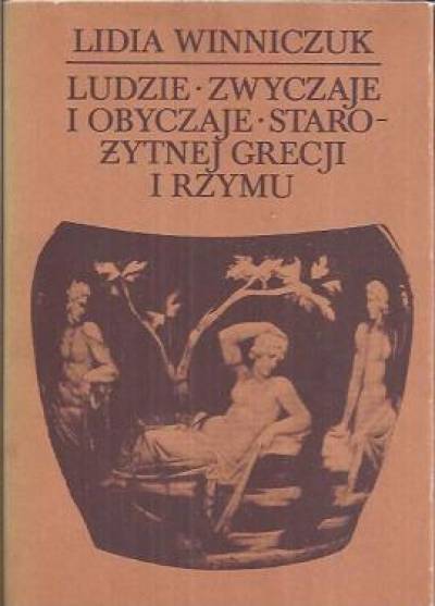 Lidia Winniczuk - Ludzie, zwyczaje  i obyczaje starożytnej Grecji i Rzymu