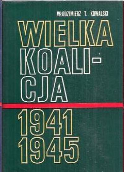 Włodzimierz T. Kowalski - Wielka koalicja 1941-1945 (komplet t.I-III)