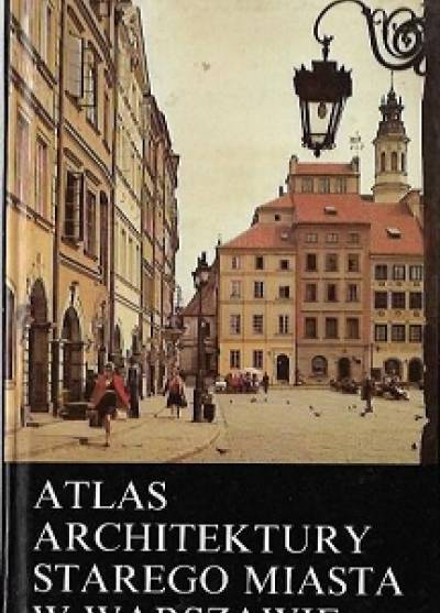 Maria Lewicka - Atlas architektury Starego Miasta w Warszawie