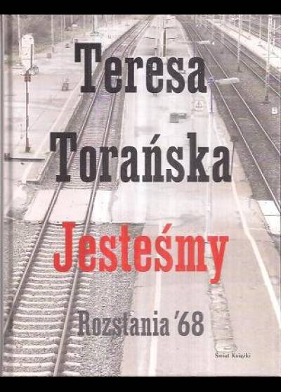 Teresa Torańska - Jesteśmy. Rozstania `68