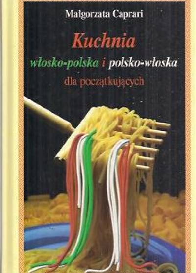 Małgorzata Caprari - Kuchnia włosko-polska i polsko-włoska dla początkujących