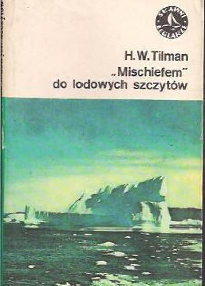 H. W. Tilman - Mischiefem do lodowych szczytów. Rejsy do Arktyki i Antarktyki