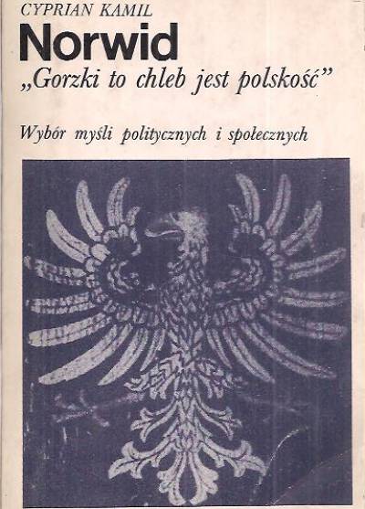 Cyprian Kamil Norwid - Gorzki to chleb jest polskość. Wybór myśli politycznych i społecznych
