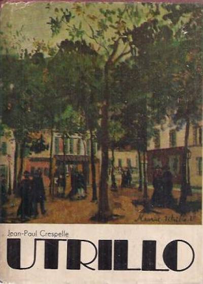 Jean-Paul Crespelle - Utrillo. Uniesienia i niedole cyganerii Montmartre`u