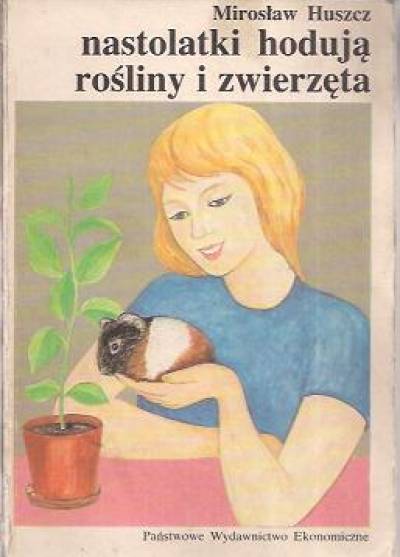 Mirosław Huszcz - Nastolatki hodują rośliny i zwierzęta