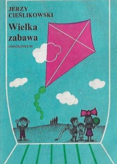 Jerzy Cieślikowski - Wielka zabawa. Folklor dziecięcy - Wyobraźnia dziecka - Wiersze dla dzieci