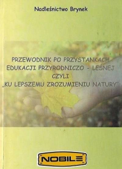 Przewodnik po przystankach edukacji przyrodniczo-leśnej: Ku lepszemu zrozumieniu natury (Nadleśnictwo Brynek)