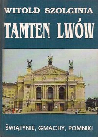 Witold Szolginia - Tamten Lwów (3) Świątynie, gmachy, pomniki