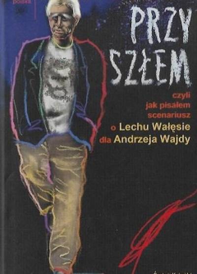 Janusz Głowacki - Przyszłem czyli jak pisałem scenariusz o Lechu Wałęsie dla Andrzeja Wajdy