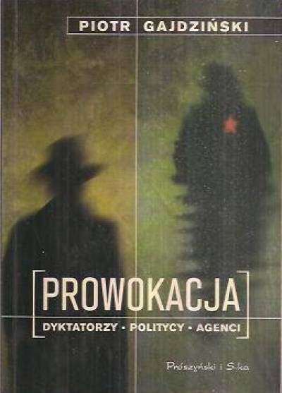 Piotr Gajdziński - Prowokacja. Dyktatorzy - politycy - agenci