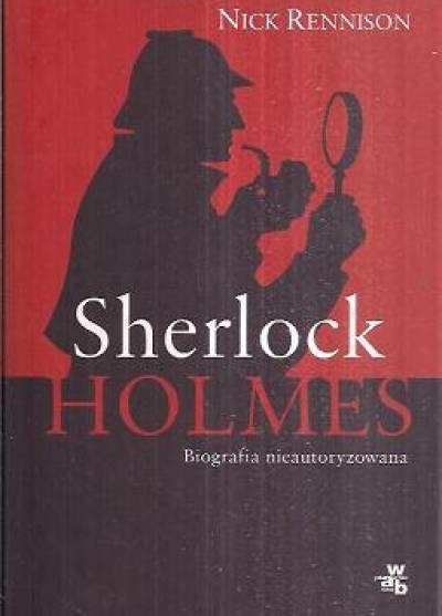 Nick Rennison - Sherlock Holmes. Biografia nieautoryzowana