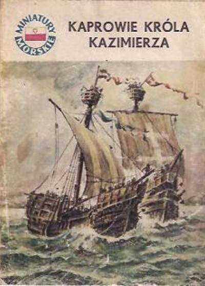 Zbigniew Ciećkowski - Kaprowie króla Kazimierza  (miniatury morskie)