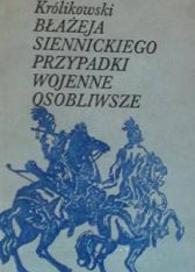 Bohdan Królikowski - Błażeja Siennickiego przypadki wojenne osobliwsze
