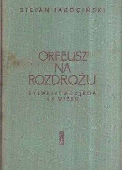 Stefan Jarociński - Orfeusz na rozdrożu. Sylwetki muzyków XX wieku
