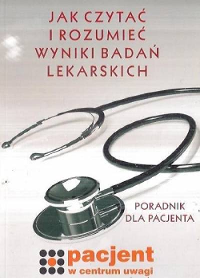 Izabella Barcińska - Jak czytać i rozumieć wyniki badań lekarskich. Poradnik dla pacjenta