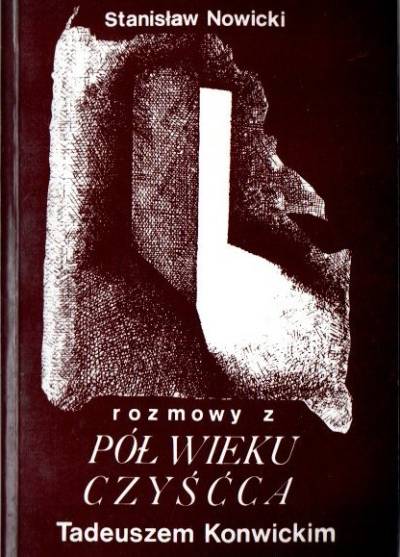 Stanisław Nowicki - Pół wieku czyśćca  [rozmowy z Tadeuszem Konwickim]