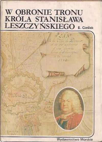 Edmund Cieślak - W obronie tronu króla Stanisława Leszczyńskiego