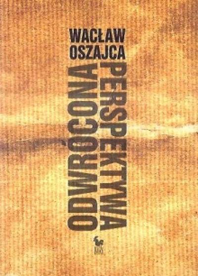 Wacław Oszajca - Odwrócona perspektywa